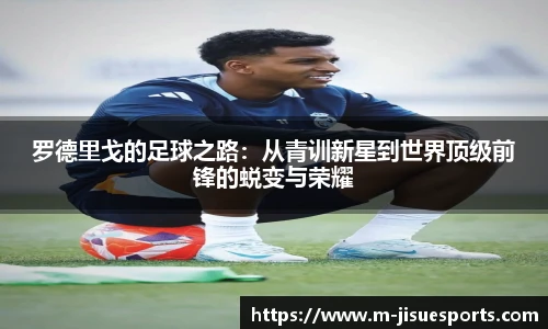 罗德里戈的足球之路：从青训新星到世界顶级前锋的蜕变与荣耀
